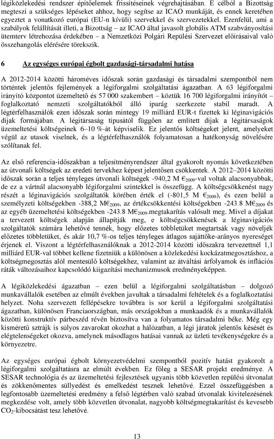 Ezenfelül, ami a szabályok felállítását illeti, a Bizottság az ICAO által javasolt globális ATM szabványosítási ütemterv létrehozása érdekében a Nemzetközi Polgári Repülési Szervezet előírásaival