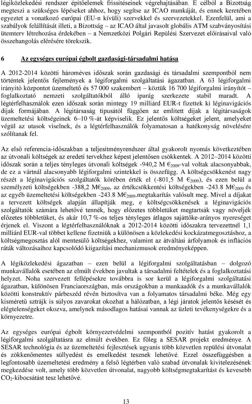 Ezenfelül, ami a szabályok felállítását illeti, a Bizottság az ICAO által javasolt globális ATM szabványosítási ütemterv létrehozása érdekében a Nemzetközi Polgári Repülési Szervezet előírásaival