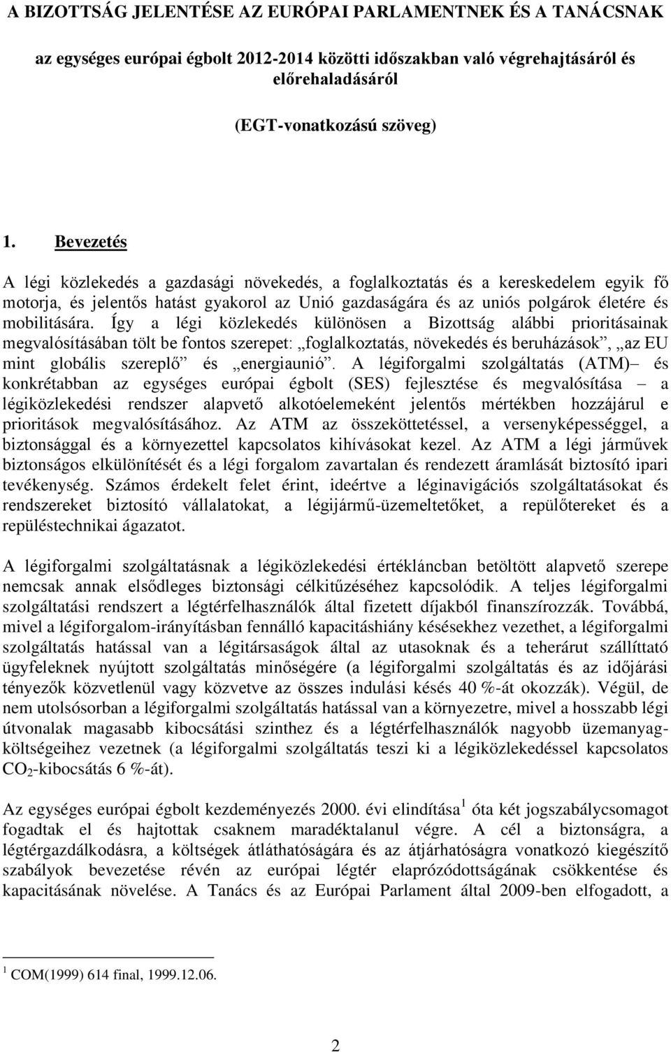 Így a légi közlekedés különösen a Bizottság alábbi prioritásainak megvalósításában tölt be fontos szerepet: foglalkoztatás, növekedés és beruházások, az EU mint globális szereplő és energiaunió.