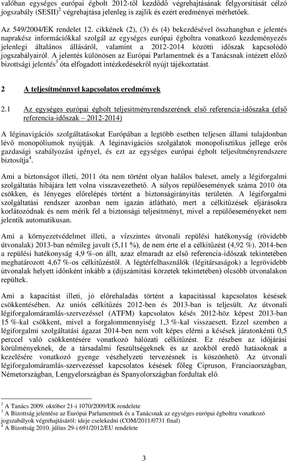 közötti időszak kapcsolódó jogszabályairól. A jelentés különösen az Európai Parlamentnek és a Tanácsnak intézett előző bizottsági jelentés 3 óta elfogadott intézkedésekről nyújt tájékoztatást.