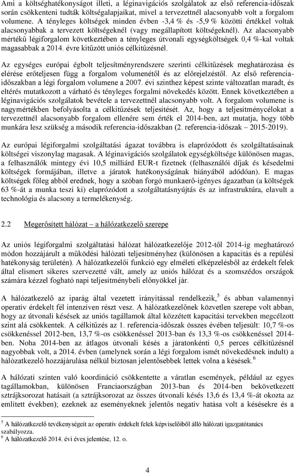 Az alacsonyabb mértékű légiforgalom következtében a tényleges útvonali egységköltségek 0,4 %-kal voltak magasabbak a 2014. évre kitűzött uniós célkitűzésnél.