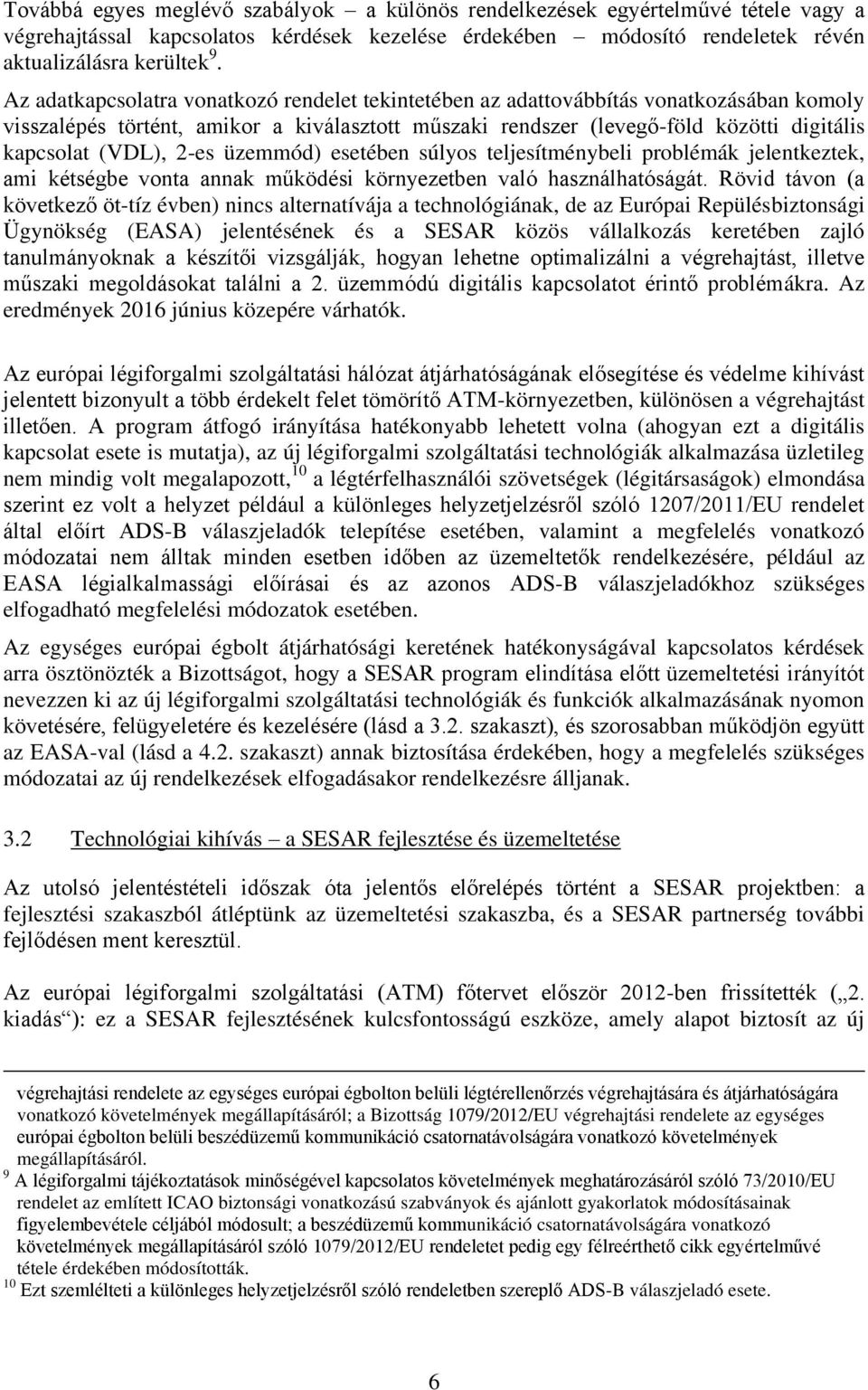 2-es üzemmód) esetében súlyos teljesítménybeli problémák jelentkeztek, ami kétségbe vonta annak működési környezetben való használhatóságát.