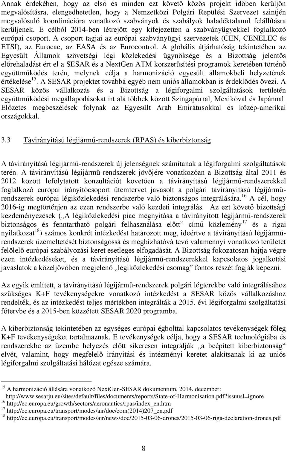 A csoport tagjai az európai szabványügyi szervezetek (CEN, CENELEC és ETSI), az Eurocae, az EASA és az Eurocontrol.