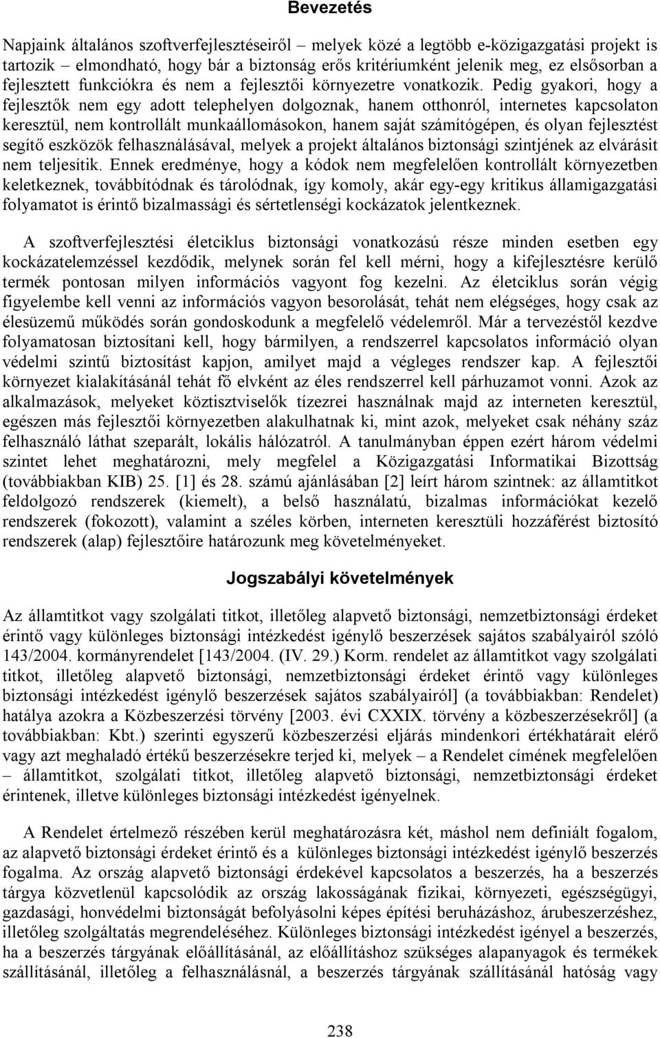 Pedig gyakori, hogy a fejlesztők nem egy adott telephelyen dolgoznak, hanem otthonról, internetes kapcsolaton keresztül, nem kontrollált munkaállomásokon, hanem saját számítógépen, és olyan