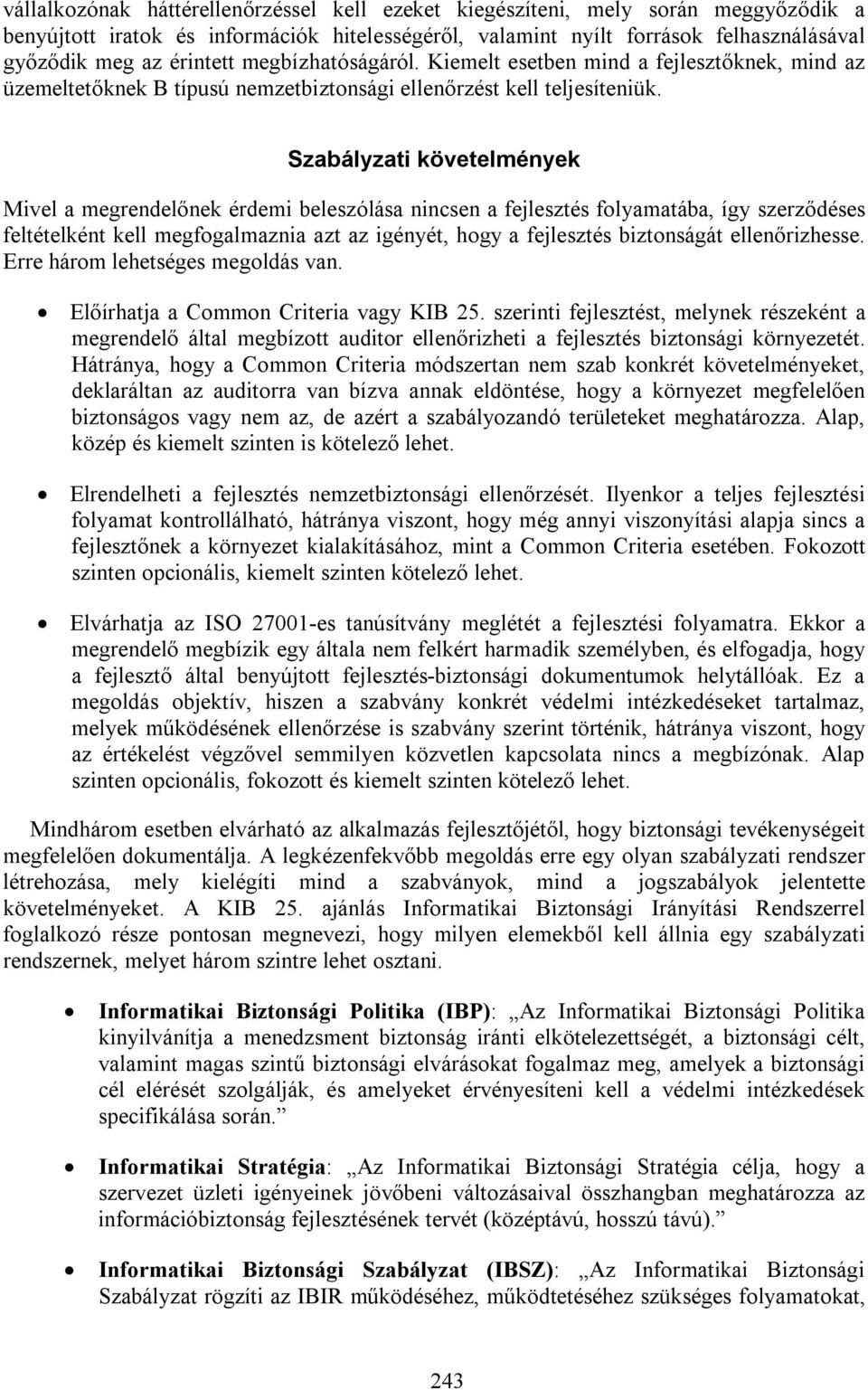 Szabályzati követelmények Mivel a megrendelőnek érdemi beleszólása nincsen a fejlesztés folyamatába, így szerződéses feltételként kell megfogalmaznia azt az igényét, hogy a fejlesztés biztonságát