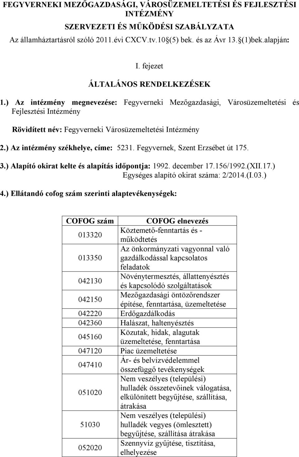 ) Az intézmény székhelye, címe: 5231. Fegyvernek, Szent Erzsébet út 175. 3.) Alapító okirat kelte és alapítás időpontja: 1992. december 17.156/1992.(XII.17.) Egységes alapító okirat száma: 2/2014.(I.