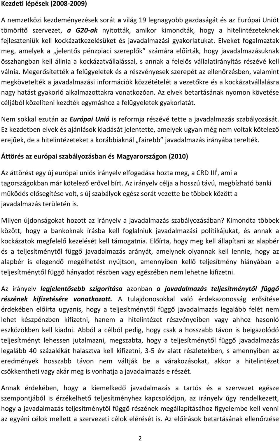 Elveket fogalmaztak meg, amelyek a jelentős pénzpiaci szereplők számára előírták, hogy javadalmazásuknak összhangban kell állnia a kockázatvállalással, s annak a felelős vállalatirányítás részévé