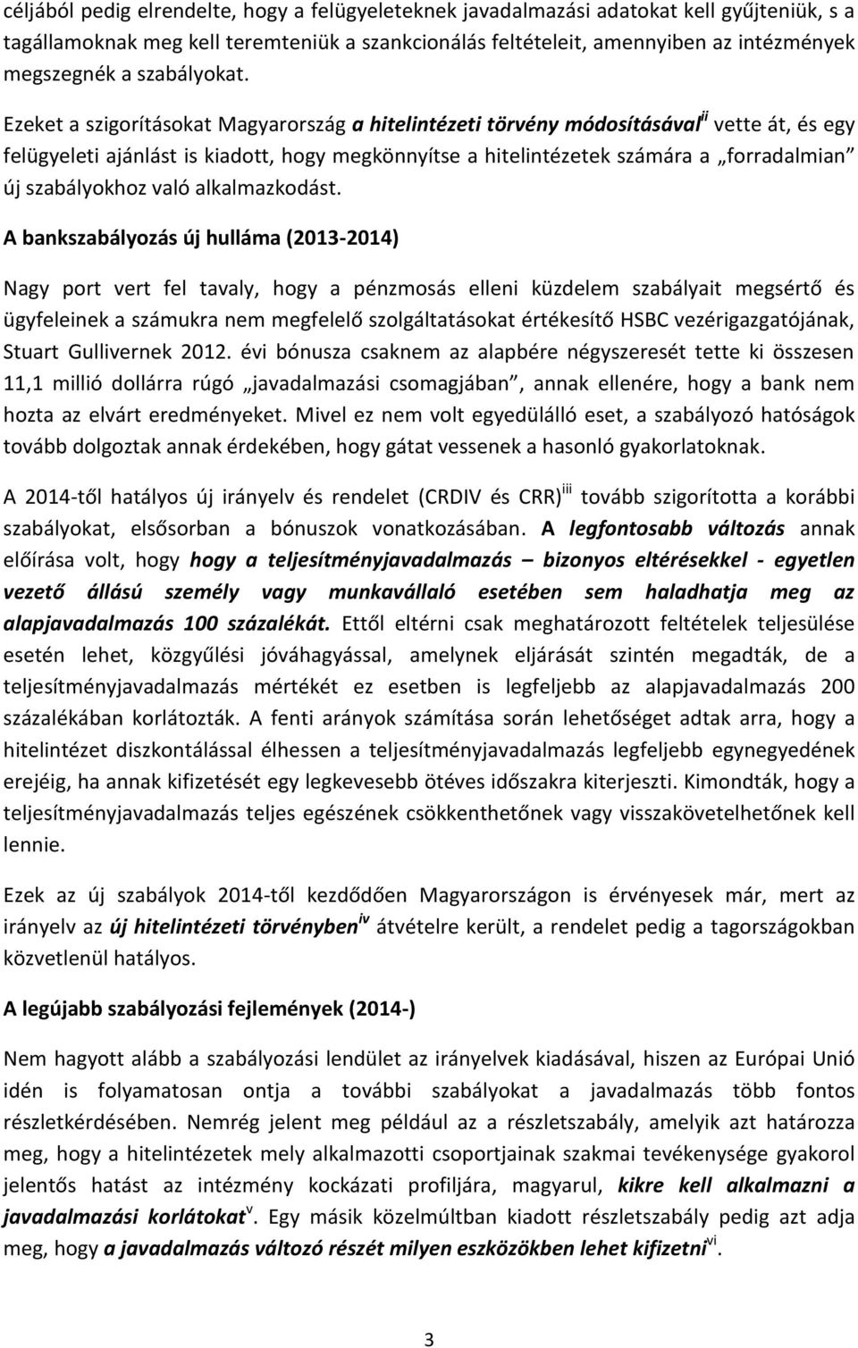 Ezeket a szigorításokat Magyarország a hitelintézeti törvény módosításával ii vette át, és egy felügyeleti ajánlást is kiadott, hogy megkönnyítse a hitelintézetek számára a forradalmian új