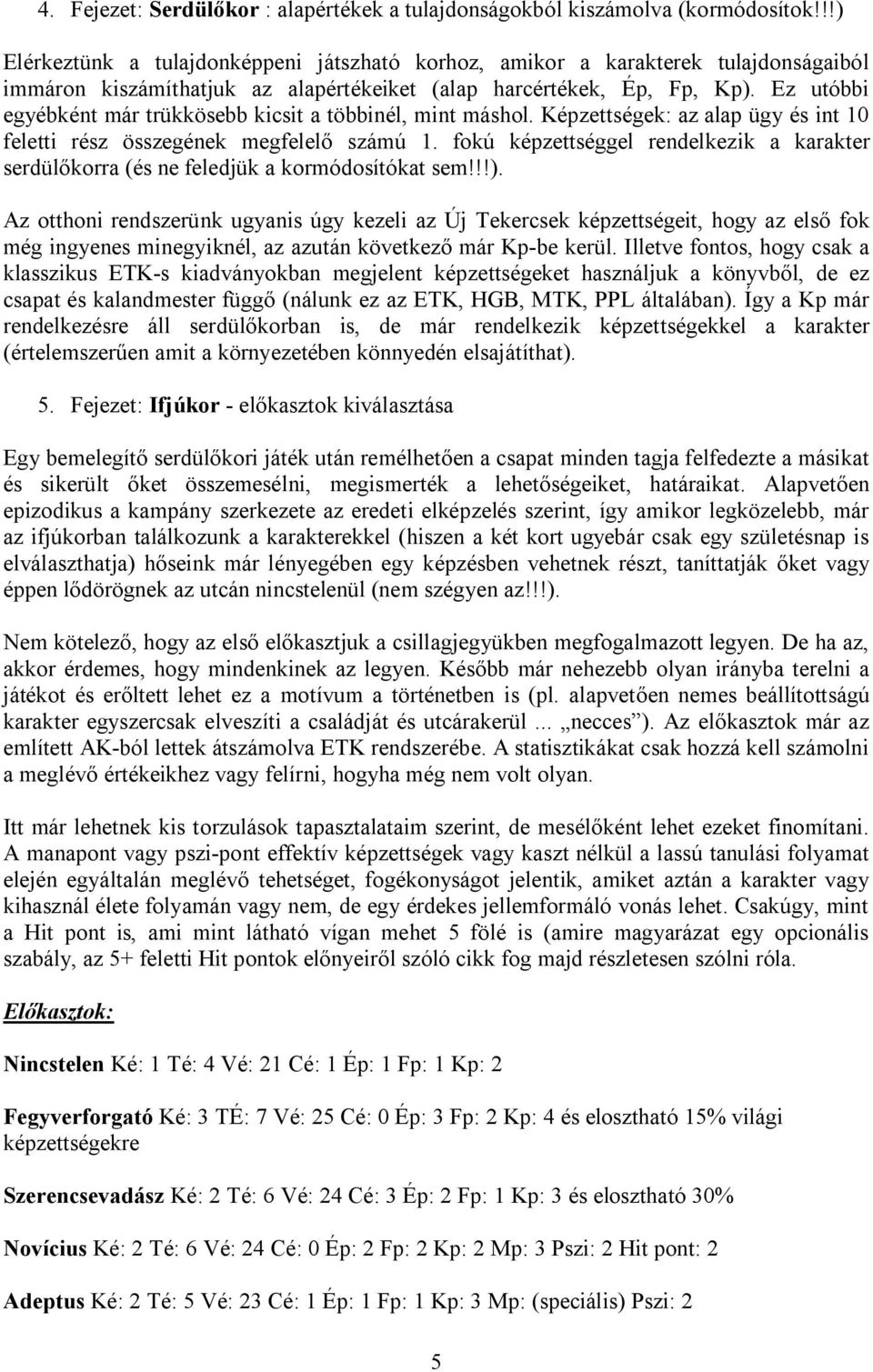 Ez utóbbi egyébként már trükkösebb kicsit a többinél, mint máshol. Képzettségek: az alap ügy és int 10 feletti rész összegének megfelelő számú 1.