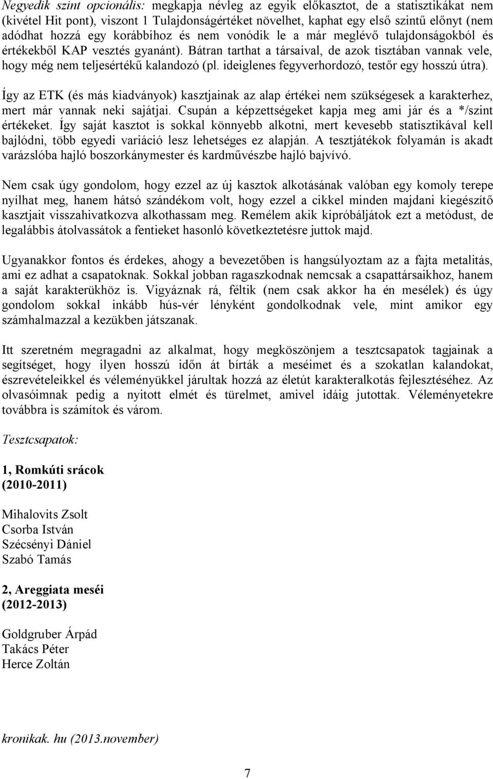 ideiglenes fegyverhordozó, testőr egy hosszú útra). Így az ETK (és más kiadványok) kasztjainak az alap értékei nem szükségesek a karakterhez, mert már vannak neki sajátjai.