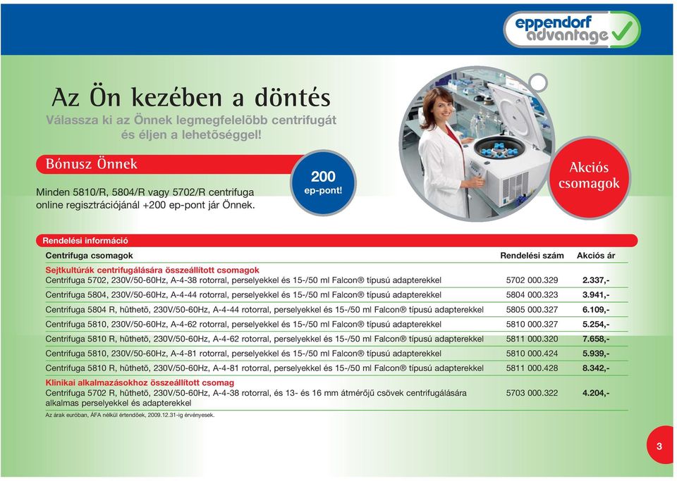 Akciós csomagok Centrifuga csomagok Rendelési szám Akciós ár Sejtkultúrák centrifugálására összeállított csomagok Centrifuga 5702, 230V/50-60Hz, A-4-38 rotorral, perselyekkel és 15-/50 ml Falcon