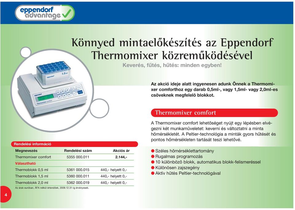 Thermomixer comfort Megnevezés Rendelési szám Akciós ár Thermomixer comfort 5355 000.011 2.144,- Választható Thermoblokk 0,5 ml 5361 000.015 440,- helyett 0,- Thermoblokk 1,5 ml 5360 000.