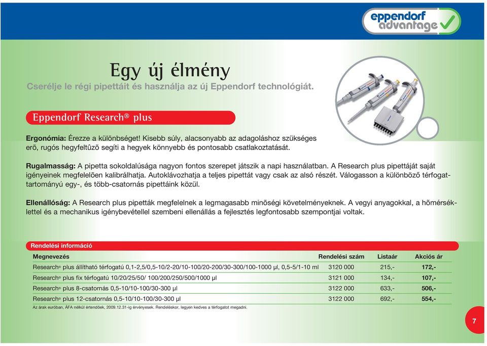 Rugalmasság: A pipetta sokoldalúsága nagyon fontos szerepet játszik a napi használatban. A Research plus pipettáját saját igényeinek megfelelõen kalibrálhatja.