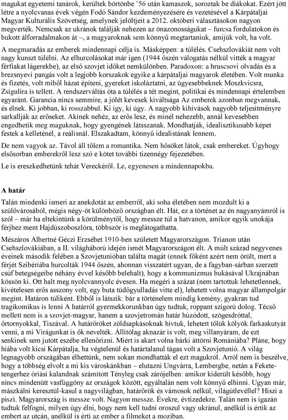 Nemcsak az ukránok találják nehezen az önazonosságukat furcsa fordulatokon és bukott álforradalmakon át, a magyaroknak sem könnyű megtartaniuk, amijük volt, ha volt.