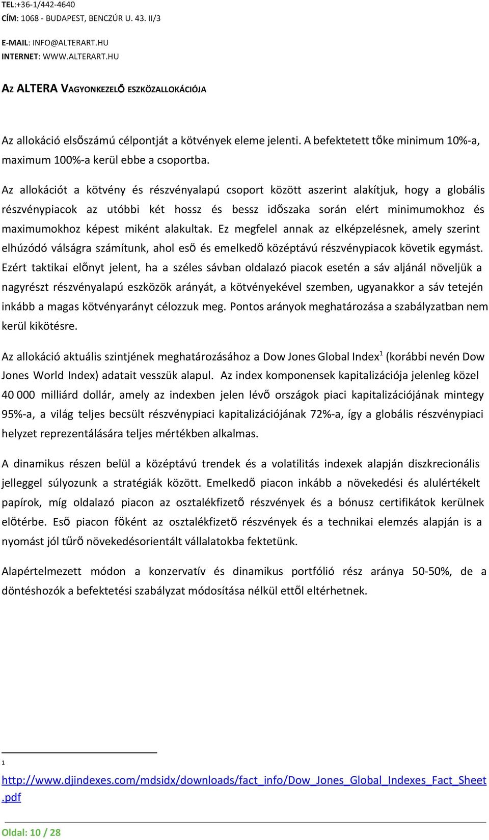 alakultak. Ez megfelel annak az elképzelésnek, amely szerint elhúzódó válságra számítunk, ahol eső és emelkedő középtávú részvénypiacok követik egymást.