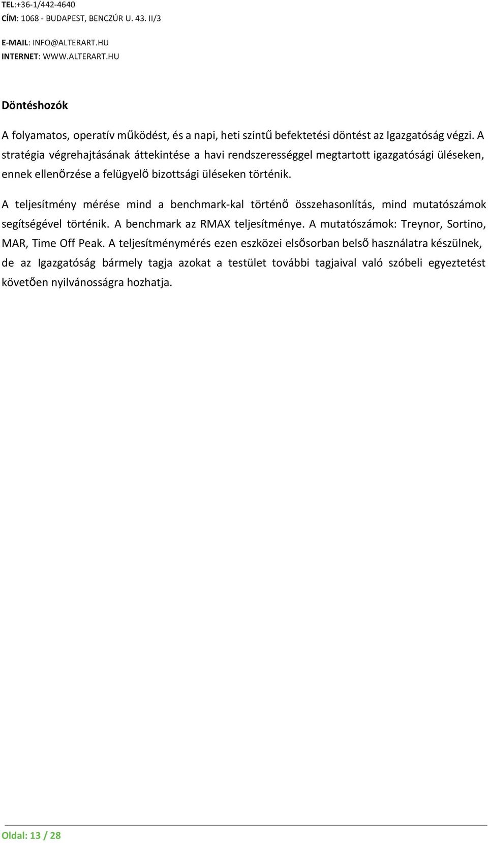 A teljesítmény mérése mind a benchmark-kal történő összehasonlítás, mind mutatószámok segítségével történik. A benchmark az RMAX teljesítménye.