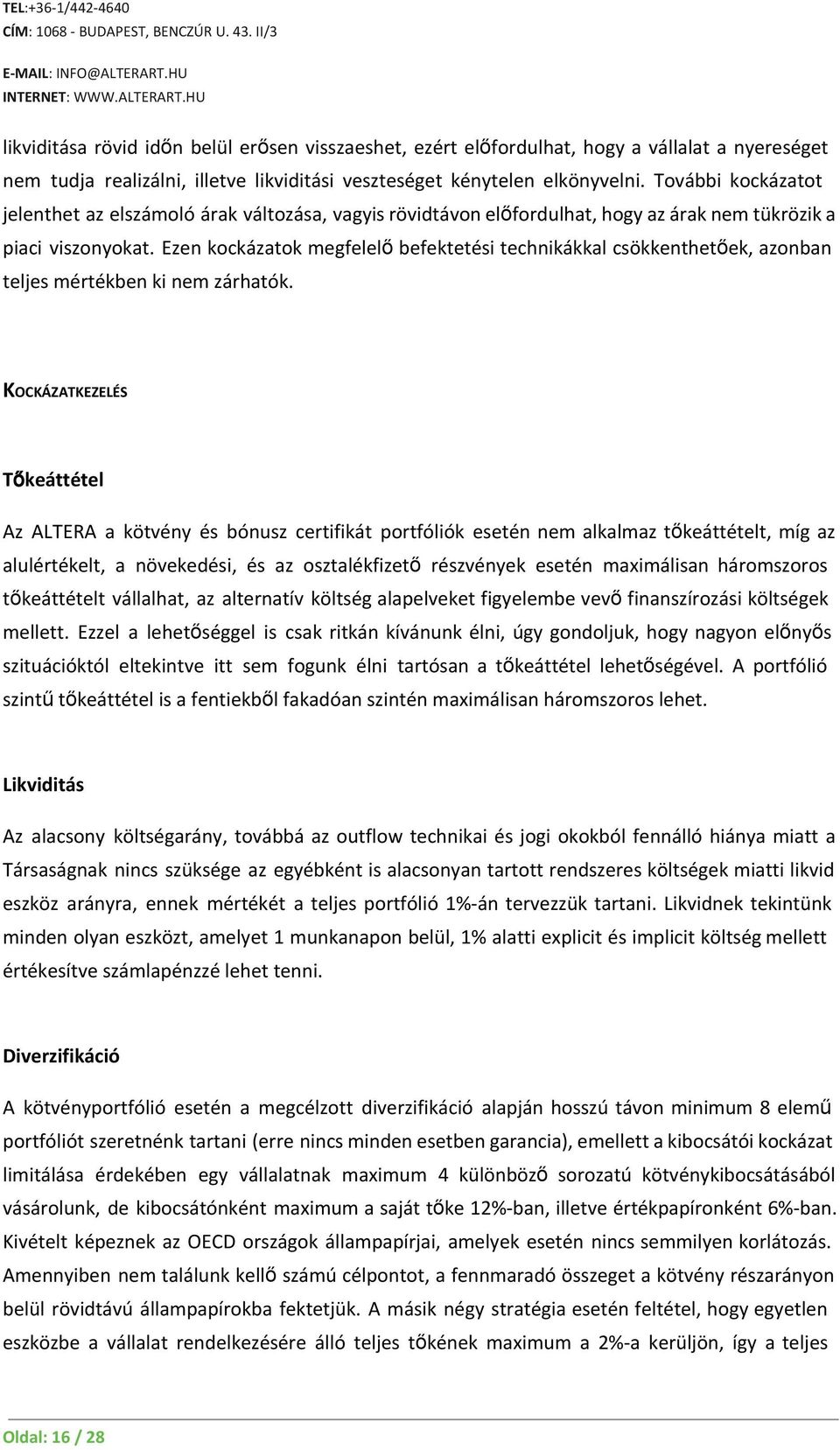 Ezen kockázatok megfelelő befektetési technikákkal csökkenthetőek, azonban teljes mértékben ki nem zárhatók.