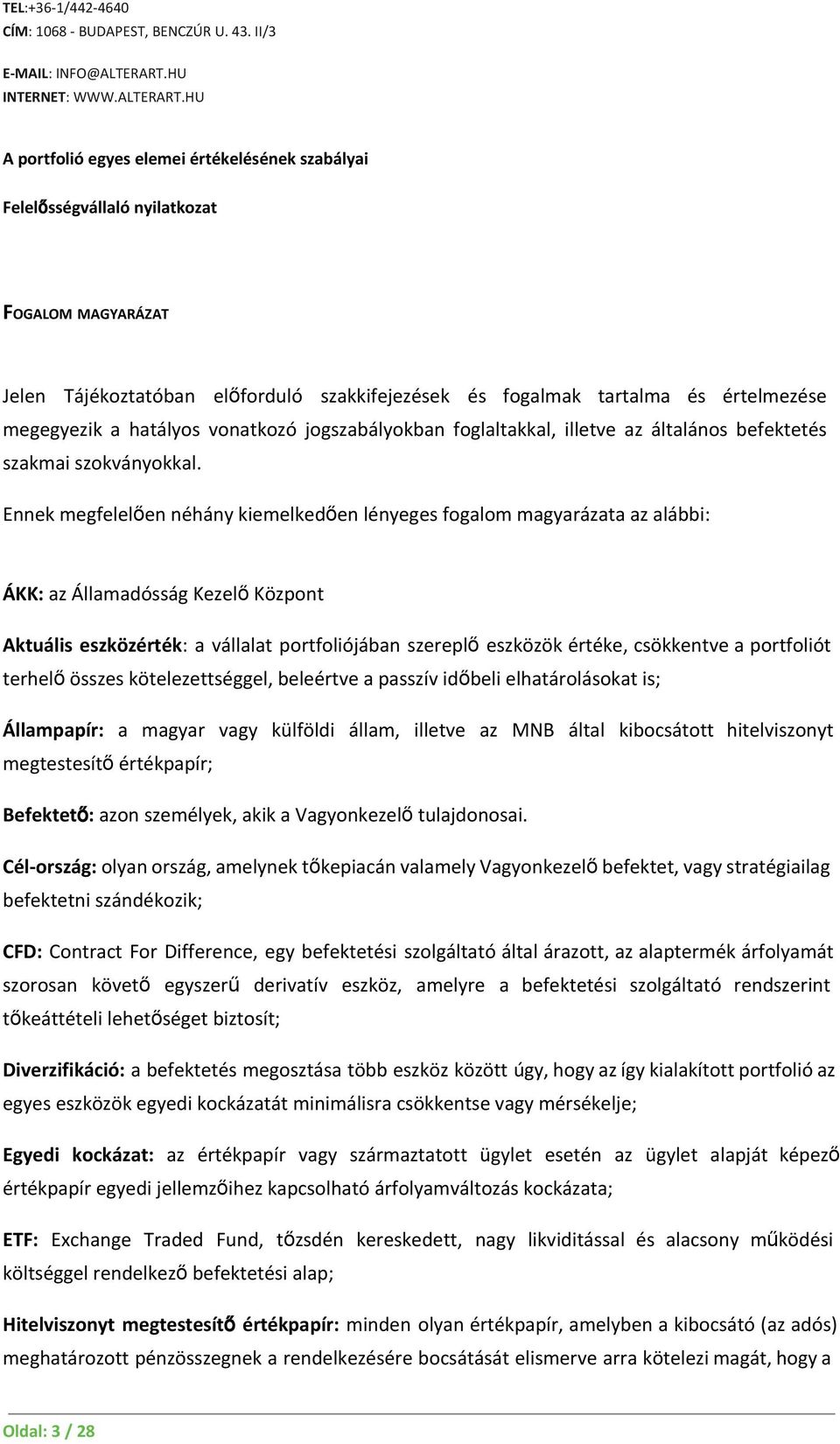 Ennek megfelelően néhány kiemelkedően lényeges fogalom magyarázata az alábbi: ÁKK: az Államadósság Kezelő Központ Aktuális eszközérték: a vállalat portfoliójában szereplő eszközök értéke, csökkentve