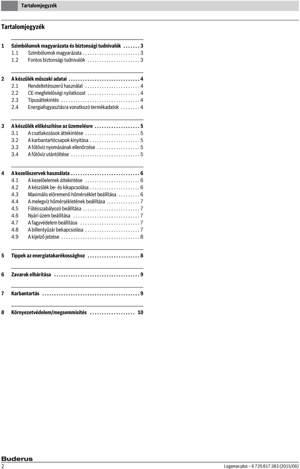 ................................ 4 2.4 Energiafogyasztásra vonatkozó termékadatok........ 4 3 A készülék előkészítése az üzemelésre................... 5 3.1 A csatlakozások áttekintése....................... 5 3.2 A karbantartócsapok kinyitása.