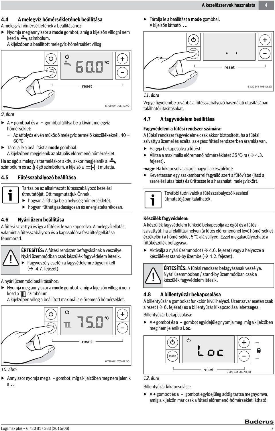 ábra A + gombbal és a gombbal állítsa be a kívánt melegvíz hőmérséklet: Az átfolyós elven működő melegvíz termelő készülékeknél: 40 60 C Tárolja le a beállítást a gombbal.