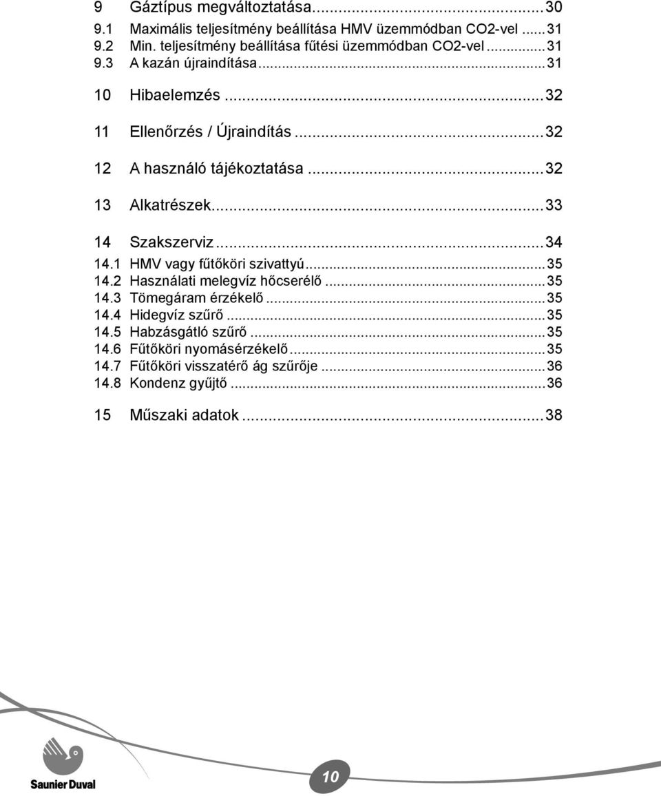 ..32 12 A használó tájékoztatása...32 13 Alkatrészek...33 14 Szakszerviz...34 14.1 HMV vagy fűtőköri szivattyú...35 14.2 Használati melegvíz hőcserélő.