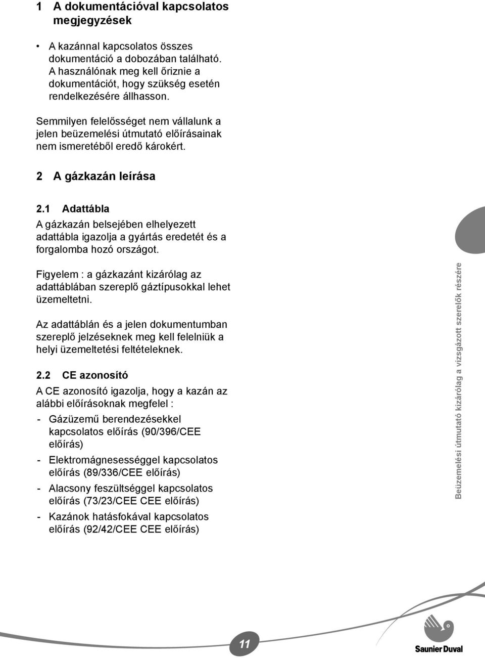 Semmilyen felelősséget nem vállalunk a jelen beüzemelési útmutató előírásainak nem ismeretéből eredő károkért. 2 A gázkazán leírása 2.