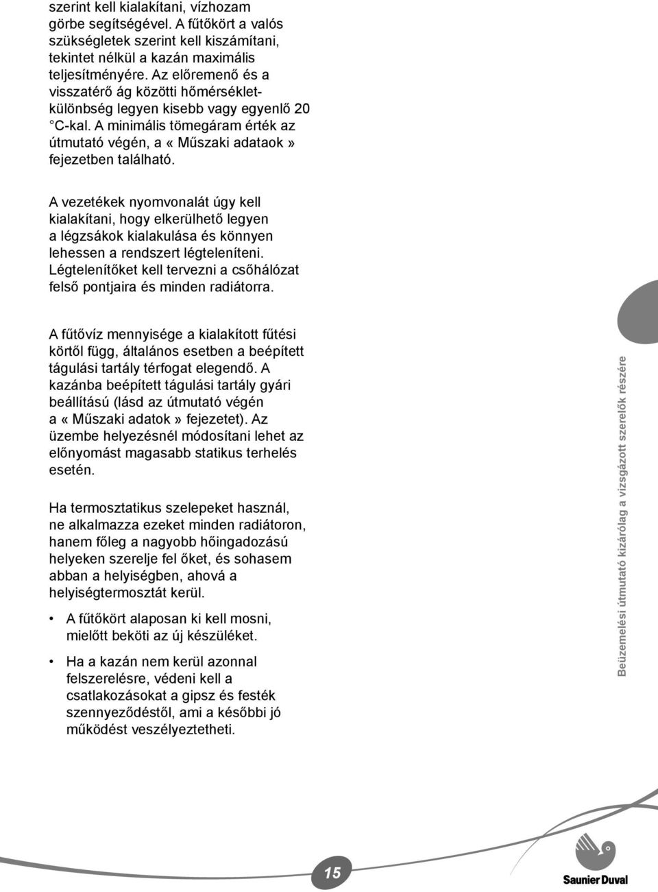 A vezetékek nyomvonalát úgy kell kialakítani, hogy elkerülhető legyen a légzsákok kialakulása és könnyen lehessen a rendszert légteleníteni.