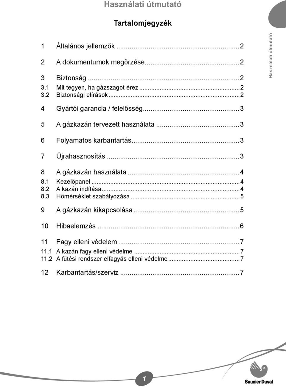 ..3 8 A gázkazán használata...4 8.1 Kezelőpanel...4 8.2 A kazán indítása...4 8.3 Hőmérséklet szabályozása...5 9 A gázkazán kikapcsolása...5 10 Hibaelemzés.