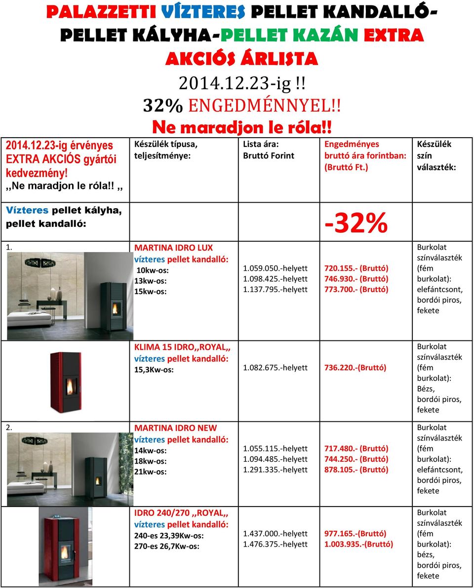 MARTINA IDRO LUX vízteres 1.059.050.-helyett 1.098.425.-helyett 1.137.795.-helyett 720.155.- (Bruttó) 746.930.- (Bruttó) 773.700.- (Bruttó) KLIMA 15 IDRO,,ROYAL,, vízteres 15,3Kw-os: 1.082.675.