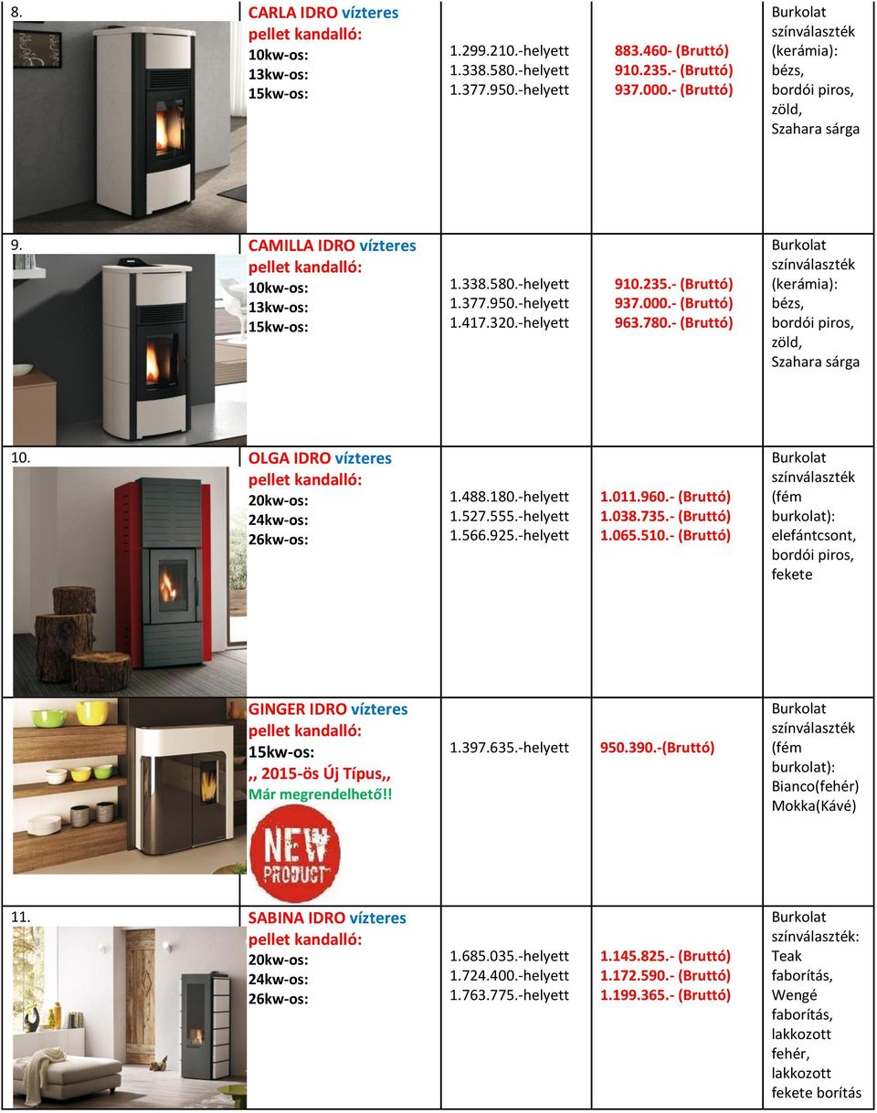 635.-helyett 950.390.-(Bruttó) Bianco(fehér) Mokka(Kávé) 11. SABINA IDRO vízteres 1.685.035.-helyett 1.724.400.-helyett 1.763.775.