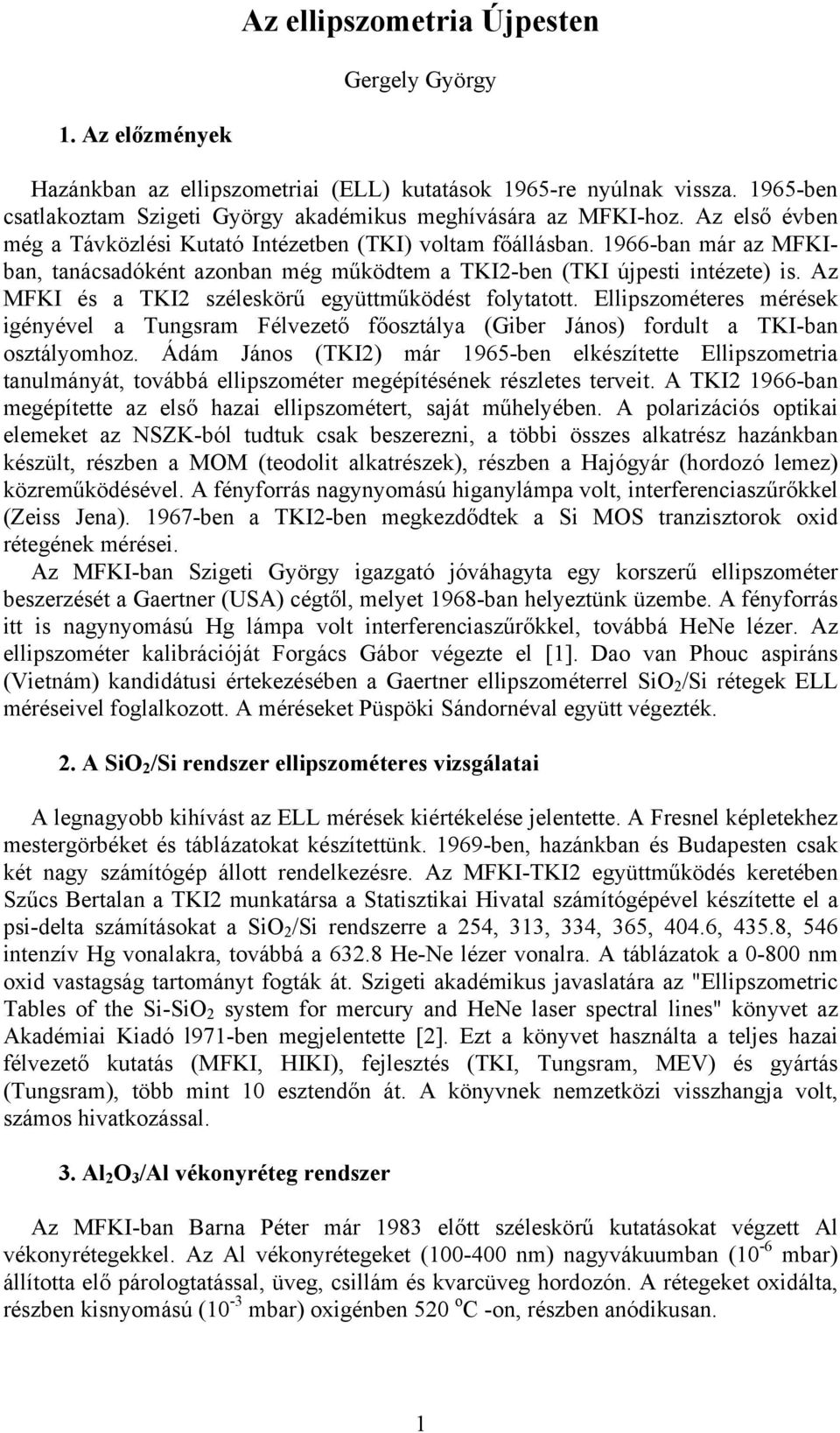 Az MFKI és a TKI2 széleskörű együttműködést folytatott. Ellipszométeres mérések igényével a Tungsram Félvezető főosztálya (Giber János) fordult a TKI-ban osztályomhoz.