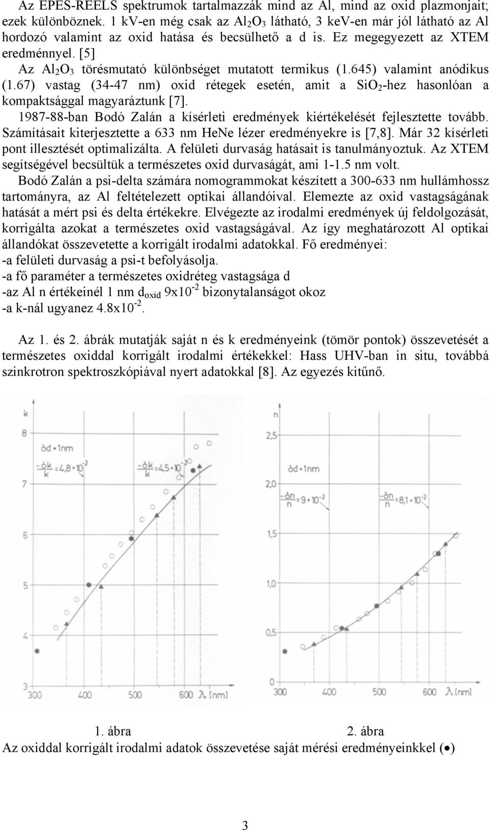 [5] Az Al 2 O 3 törésmutató különbséget mutatott termikus (1.645) valamint anódikus (1.67) vastag (34-47 nm) oxid rétegek esetén, amit a SiO 2 -hez hasonlóan a kompaktsággal magyaráztunk [7].