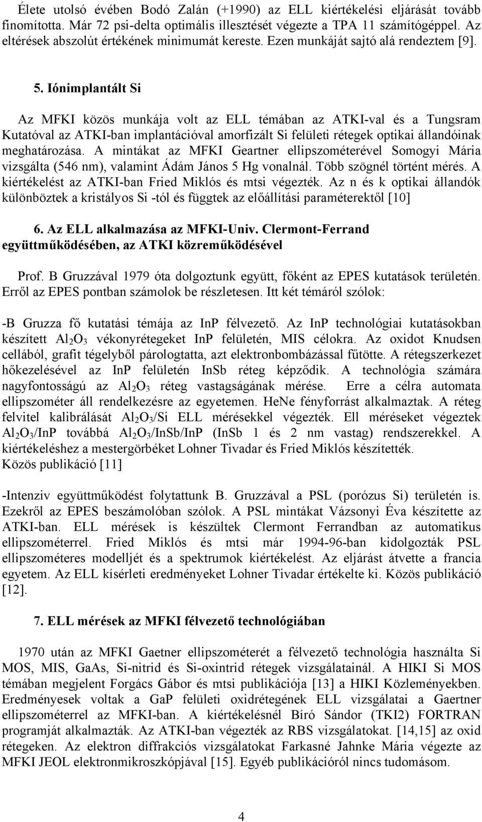 Iónimplantált Si Az MFKI közös munkája volt az ELL témában az ATKI-val és a Tungsram Kutatóval az ATKI-ban implantációval amorfizált Si felületi rétegek optikai állandóinak meghatározása.