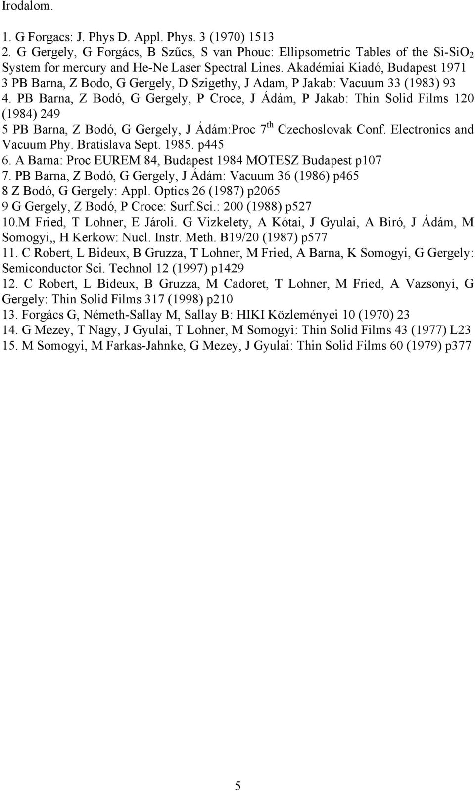 PB Barna, Z Bodó, G Gergely, P Croce, J Ádám, P Jakab: Thin Solid Films 120 (1984) 249 5 PB Barna, Z Bodó, G Gergely, J Ádám:Proc 7 th Czechoslovak Conf. Electronics and Vacuum Phy. Bratislava Sept.