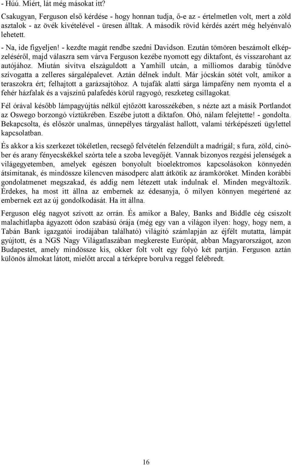 Ezután tömören beszámolt elképzeléséről, majd válaszra sem várva Ferguson kezébe nyomott egy diktafont, és visszarohant az autójához.