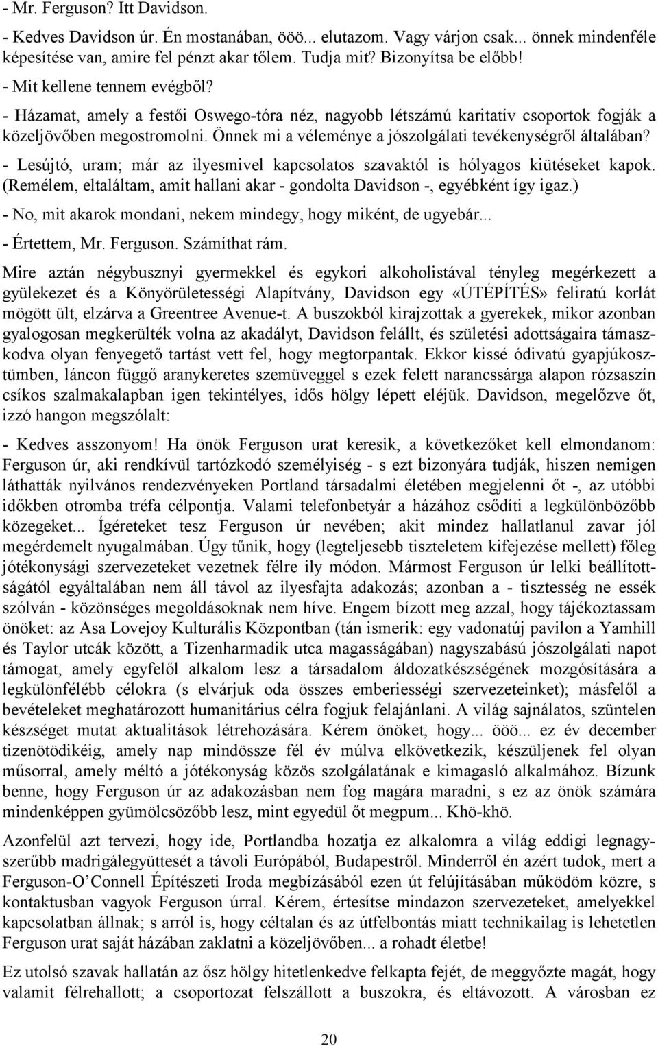 Önnek mi a véleménye a jószolgálati tevékenységről általában? - Lesújtó, uram; már az ilyesmivel kapcsolatos szavaktól is hólyagos kiütéseket kapok.