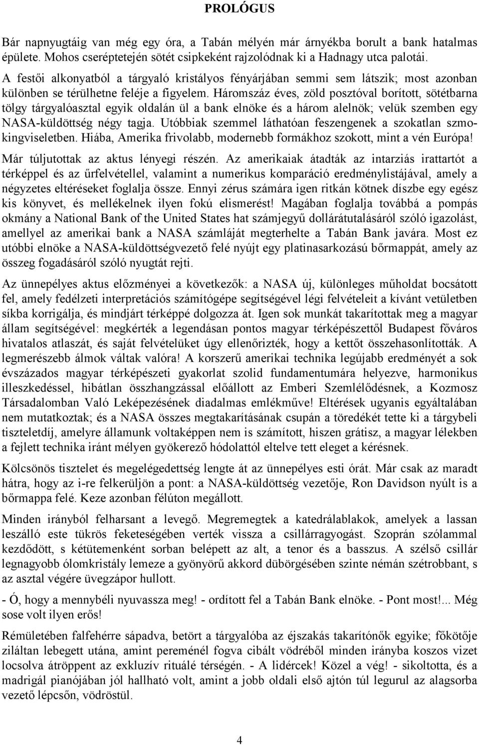 Háromszáz éves, zöld posztóval borított, sötétbarna tölgy tárgyalóasztal egyik oldalán ül a bank elnöke és a három alelnök; velük szemben egy NASA-küldöttség négy tagja.