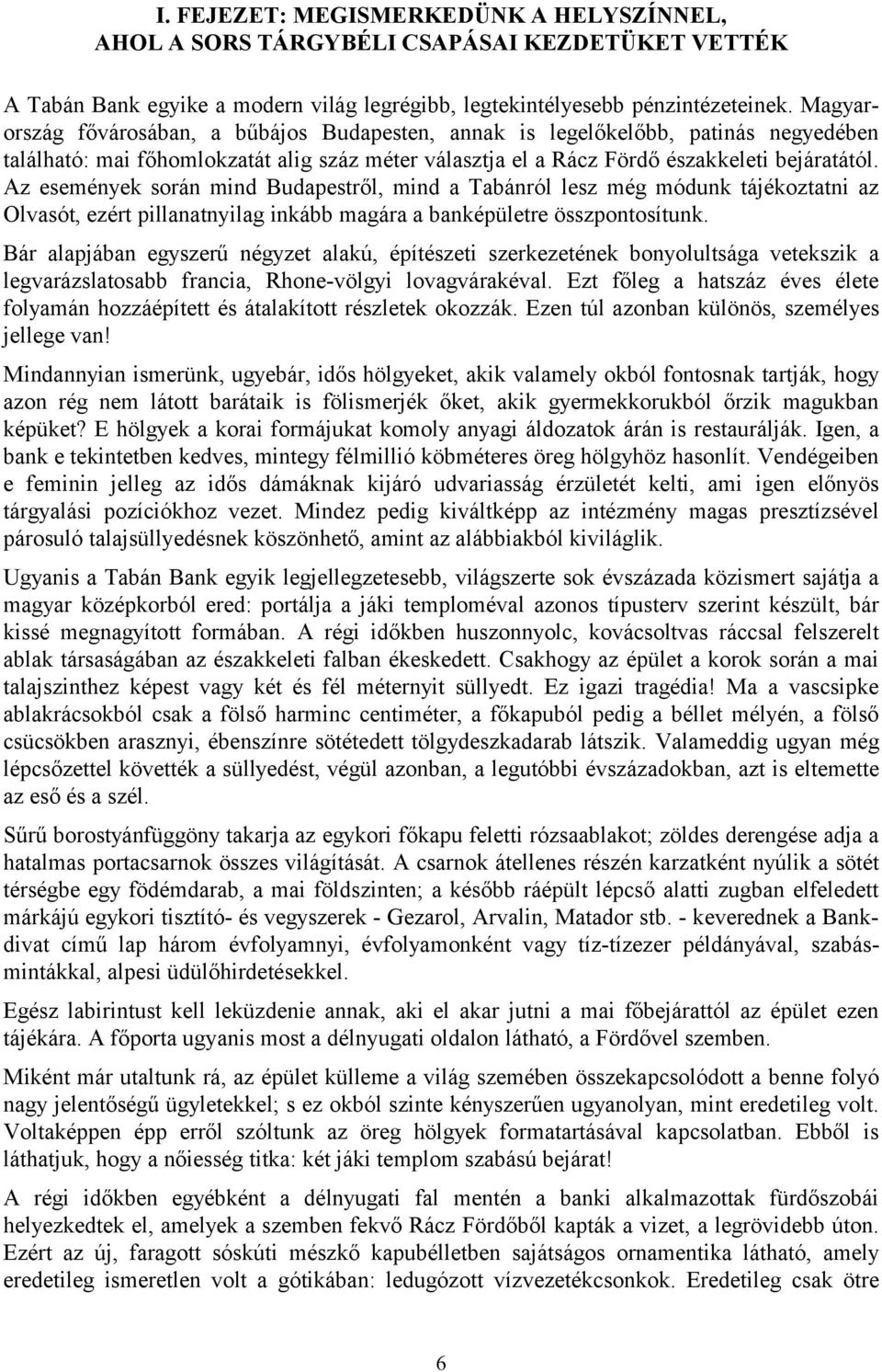 Az események során mind Budapestről, mind a Tabánról lesz még módunk tájékoztatni az Olvasót, ezért pillanatnyilag inkább magára a banképületre összpontosítunk.