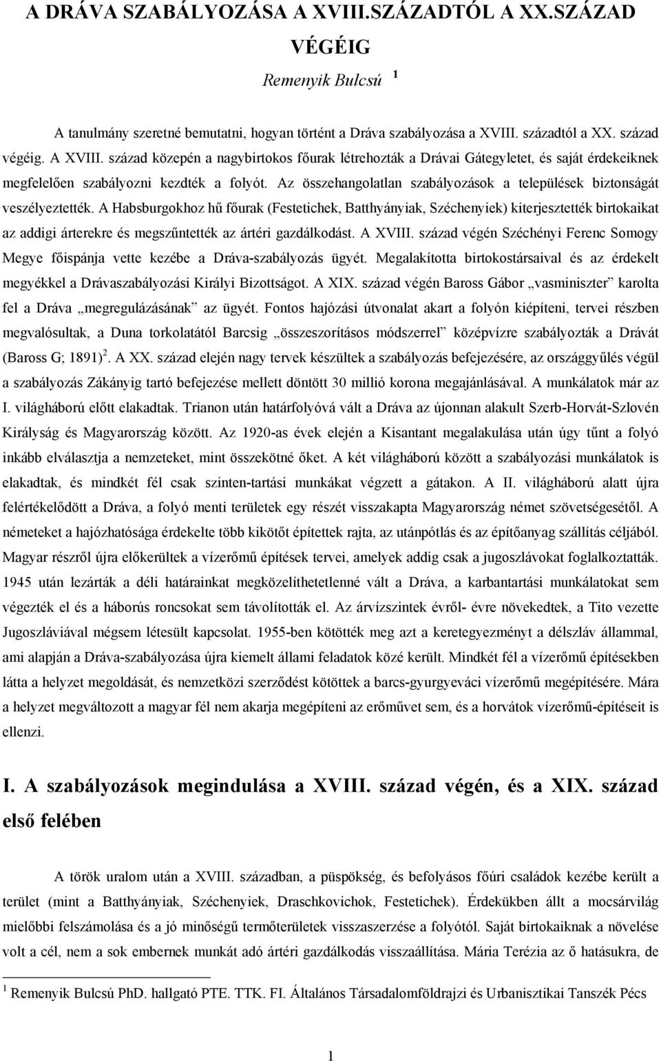 A Habsburgokhoz hű főurak (Festetichek, Batthyányiak, Széchenyiek) kiterjesztették birtokaikat az addigi árterekre és megszűntették az ártéri gazdálkodást. A XVIII.