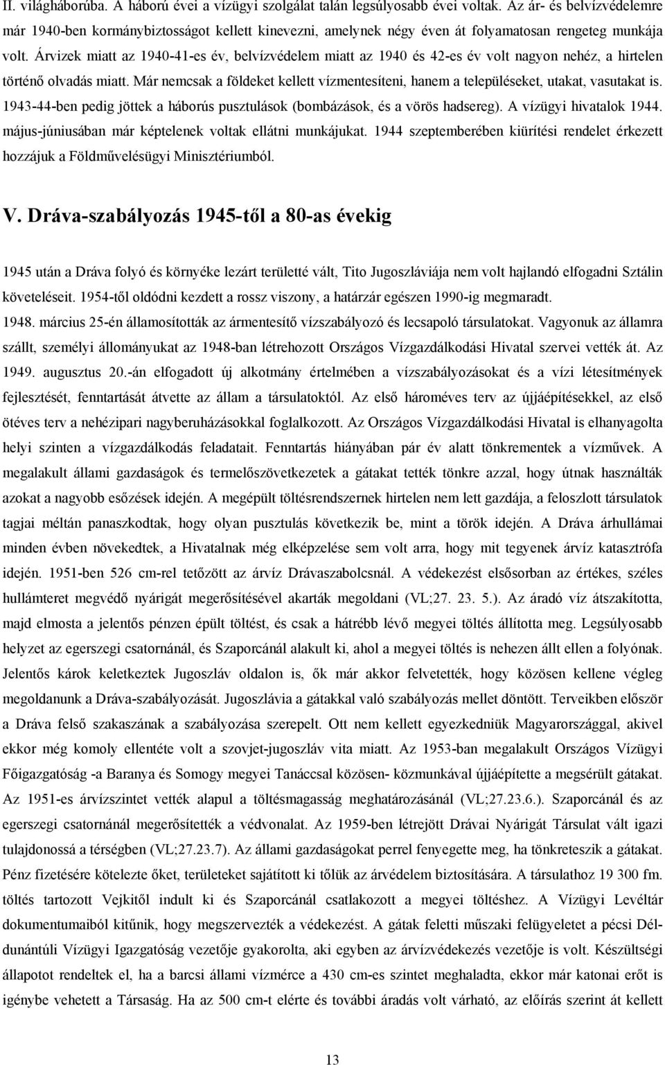 Árvizek miatt az 1940-41-es év, belvízvédelem miatt az 1940 és 42-es év volt nagyon nehéz, a hirtelen történő olvadás miatt.