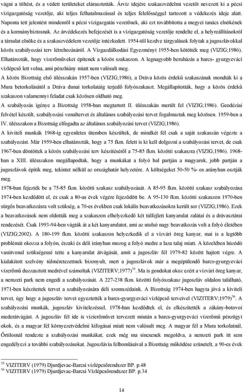 Naponta tett jelentést mindenről a pécsi vízigazgatás vezetőnek, aki ezt továbbította a megyei tanács elnökének és a kormánybiztosnak.