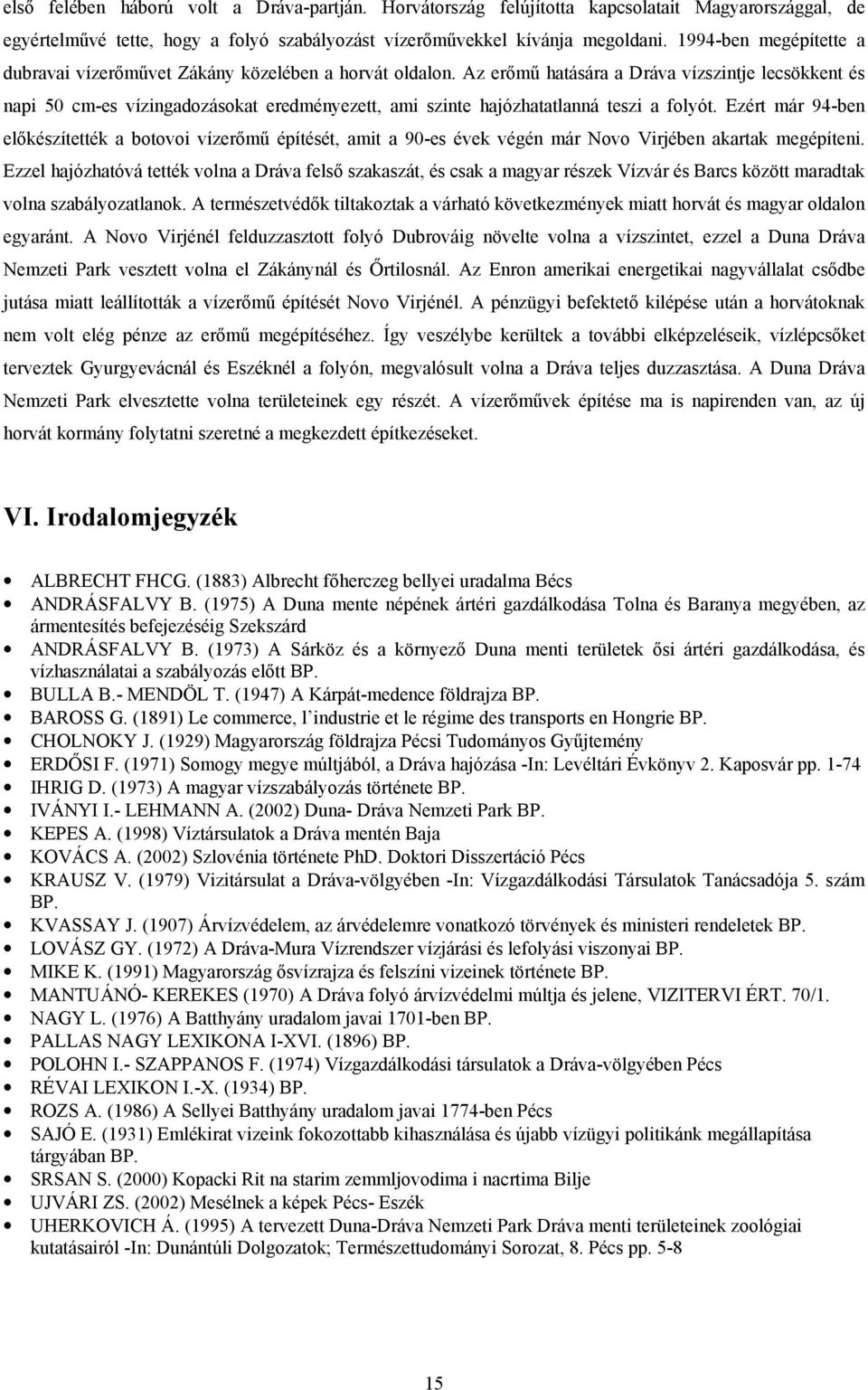 Az erőmű hatására a Dráva vízszintje lecsökkent és napi 50 cm-es vízingadozásokat eredményezett, ami szinte hajózhatatlanná teszi a folyót.