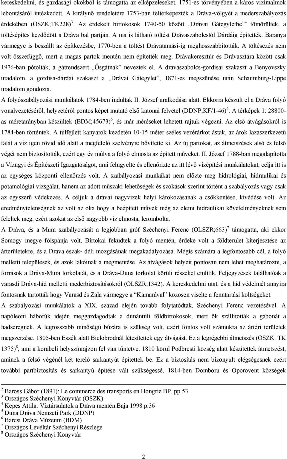 Az érdekelt birtokosok 1740-50 között Drávai Gátegyletbe 4 tömörültek, a töltésépítés kezdődött a Dráva bal partján. A ma is látható töltést Drávaszabolcstól Dárdáig építették.