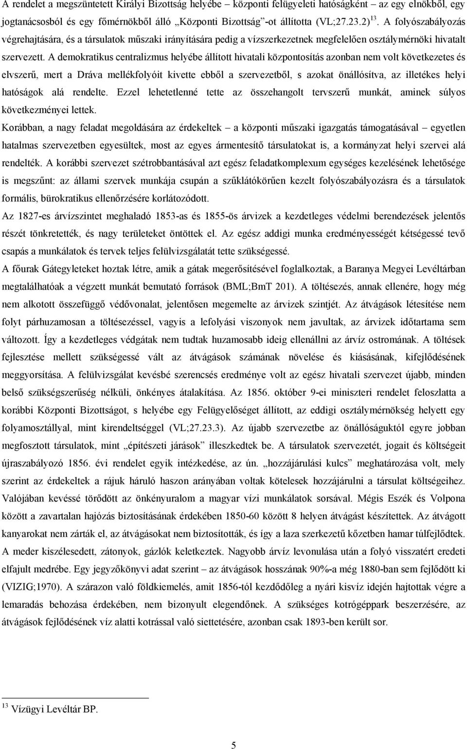 A demokratikus centralizmus helyébe állított hivatali központosítás azonban nem volt következetes és elvszerű, mert a Dráva mellékfolyóit kivette ebből a szervezetből, s azokat önállósítva, az