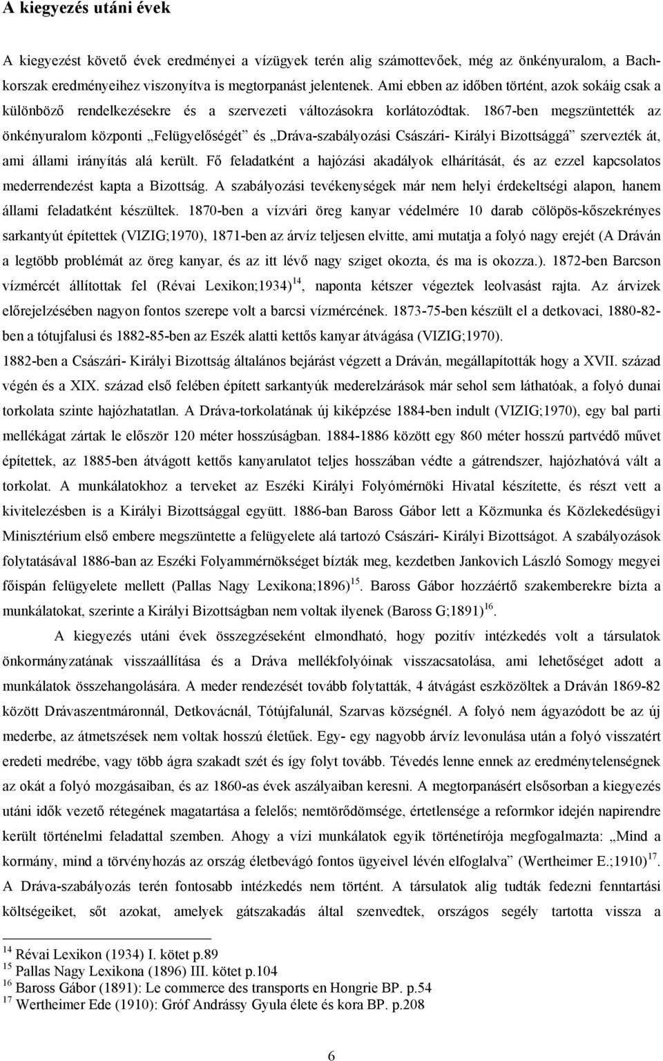 1867-ben megszüntették az önkényuralom központi Felügyelőségét és Dráva-szabályozási Császári- Királyi Bizottsággá szervezték át, ami állami irányítás alá került.