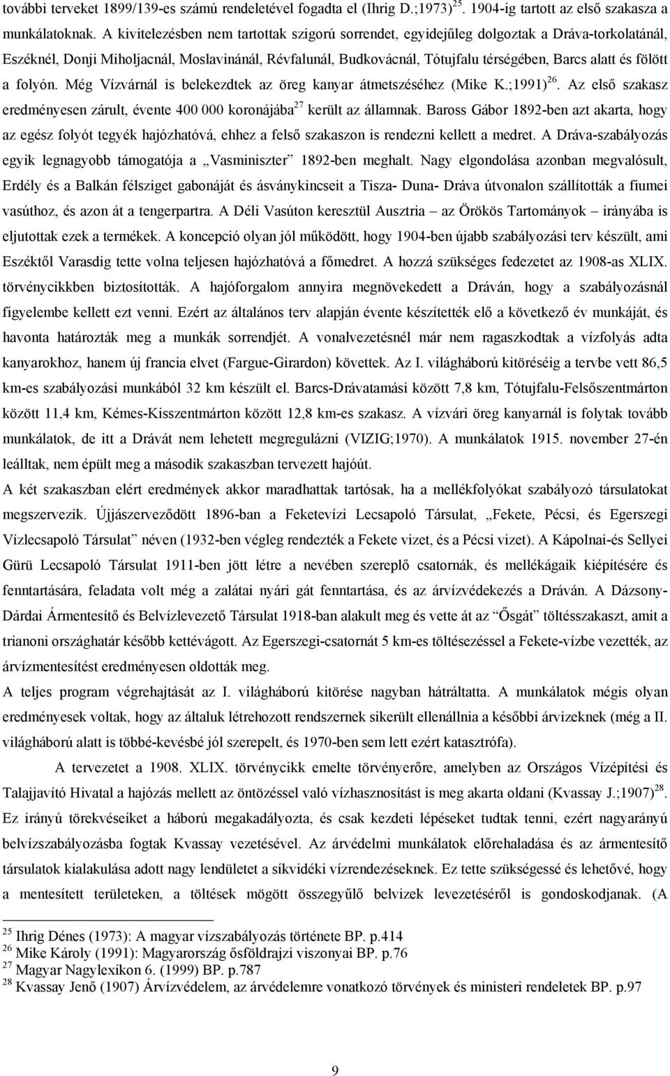 fölött a folyón. Még Vízvárnál is belekezdtek az öreg kanyar átmetszéséhez (Mike K.;1991) 26. Az első szakasz eredményesen zárult, évente 400 000 koronájába 27 került az államnak.