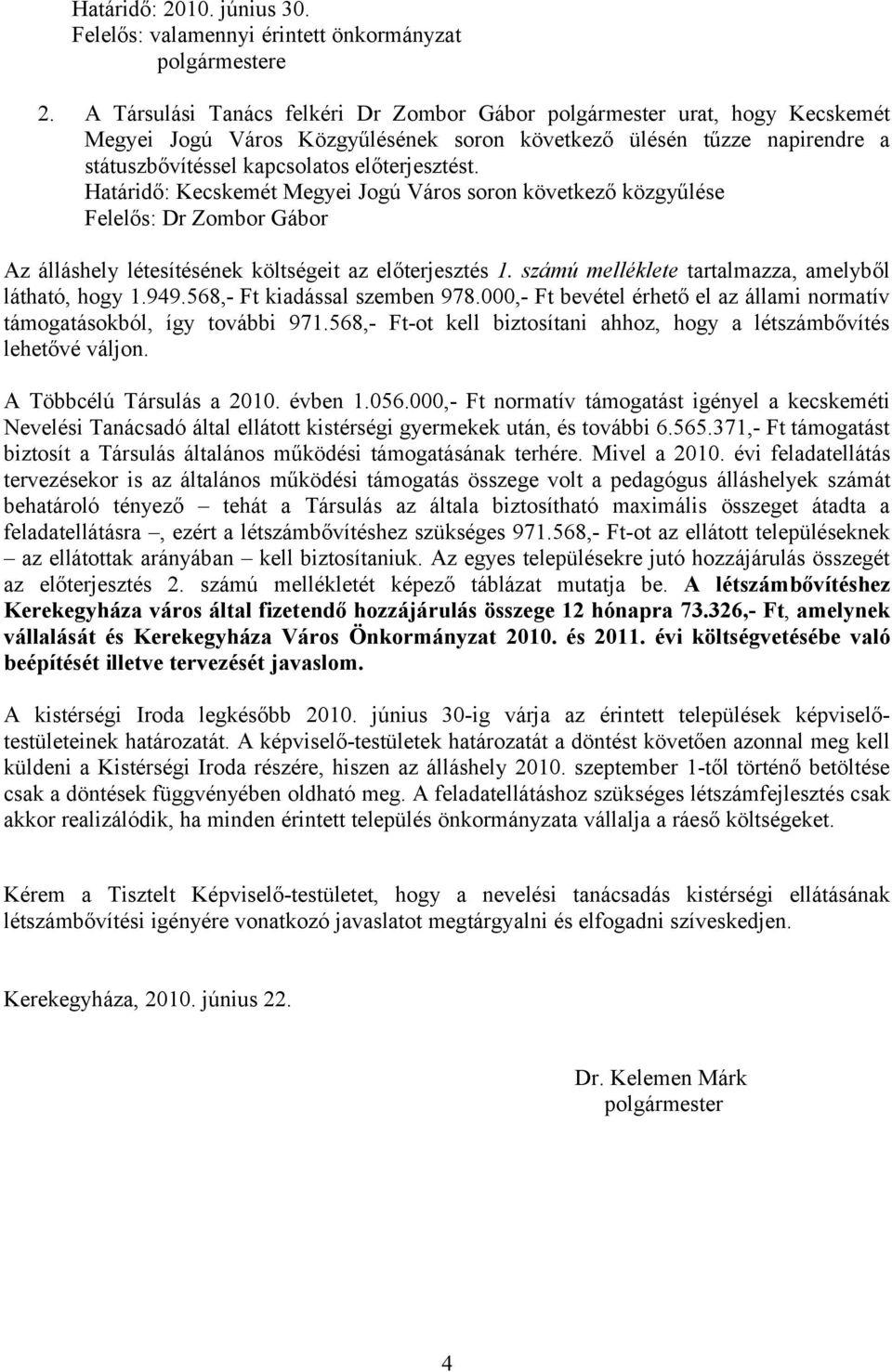 Határidő: Kecskemét Megyei Jogú Város soron következő közgyűlése Felelős: Dr Zombor Gábor Az álláshely létesítésének költségeit az előterjesztés 1.