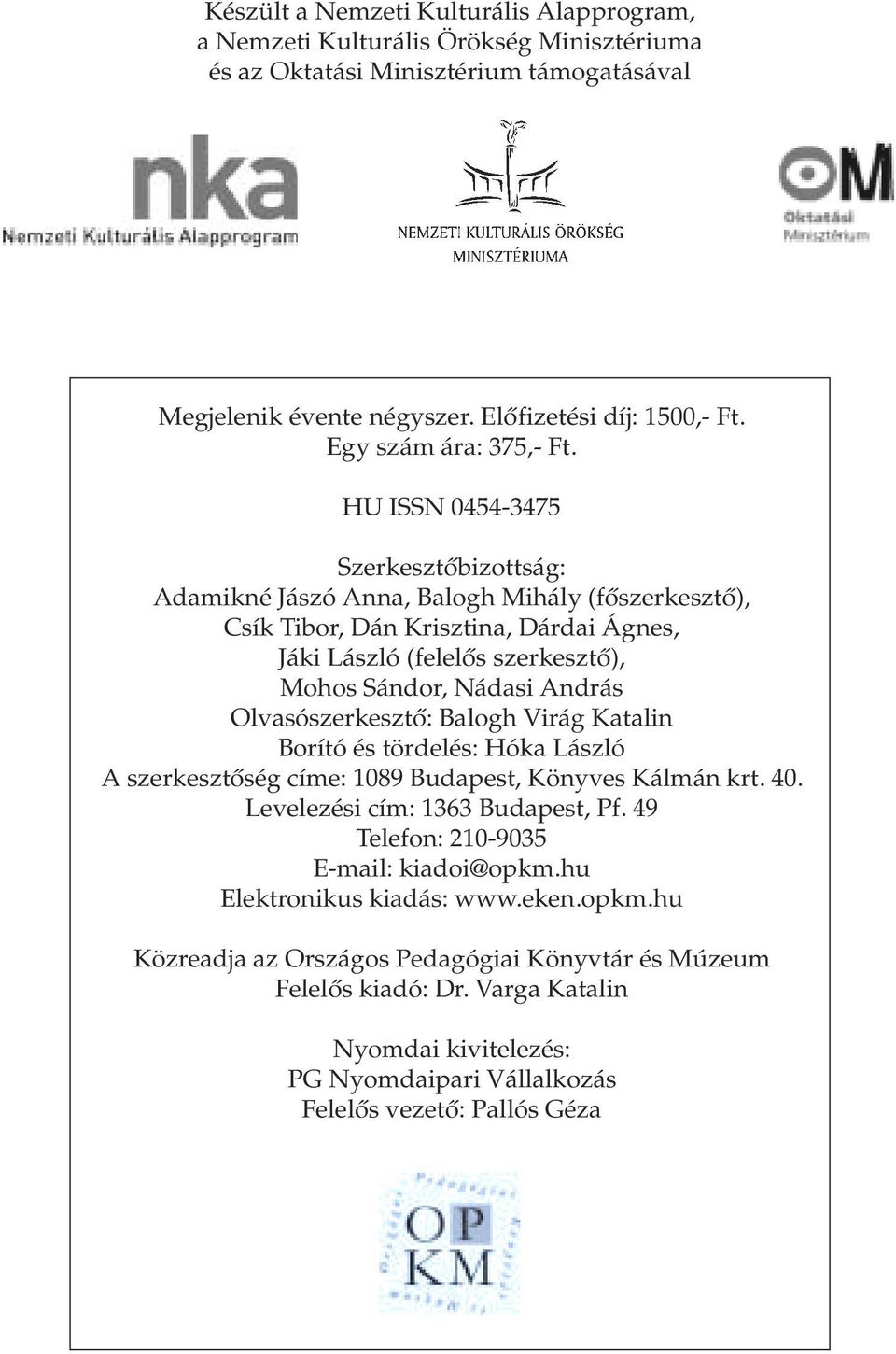 HU ISSN 0454-3475 Szerkesztõbizottság: Adamikné Jászó Anna, Balogh Mihály (fõszerkesztõ), Csík Tibor, Dán Krisztina, Dárdai Ágnes, Jáki László (felelõs szerkesztõ), Mohos Sándor, Nádasi András