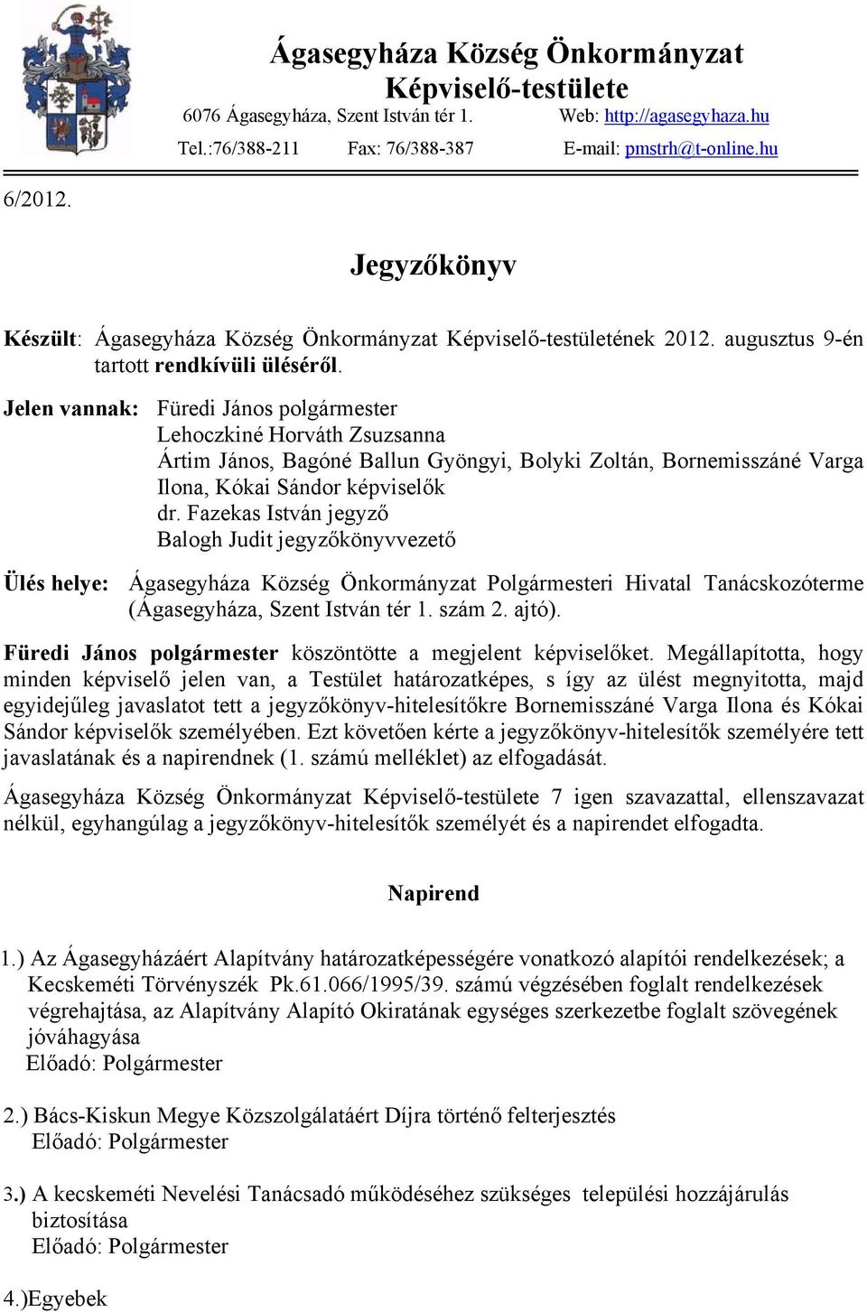 Jelen vannak: Füredi János polgármester Lehoczkiné Horváth Zsuzsanna Ártim János, Bagóné Ballun Gyöngyi, Bolyki Zoltán, Bornemisszáné Varga Ilona, Kókai Sándor képviselők dr.