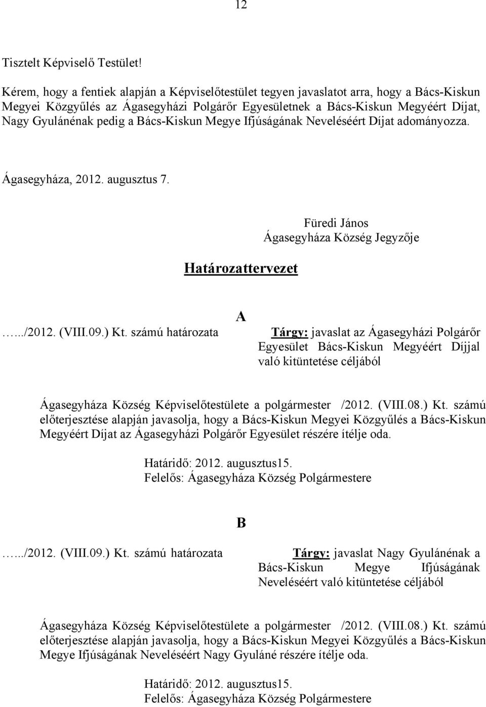 a Bács-Kiskun Megye Ifjúságának Neveléséért Díjat adományozza. Ágasegyháza, 2012. augusztus 7. Határozattervezet Füredi János Ágasegyháza Község Jegyzője.../2012. (VIII.09.) Kt.